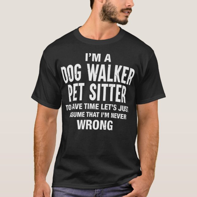Im a Dog Walker Pet Sitter and Im never wrong Funn T-Shirt (Front)