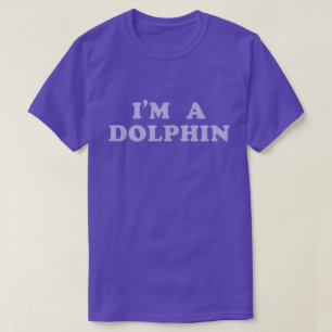 I'm A Dolphin T-Shirt