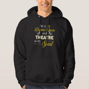 Im A Drama Queen And Theatre Is My Sport Broadway  Hoodie