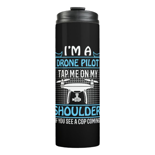 I'm A Drone Pilot, Tap on Shoulder if Cop Coming   Thermal Tumbler (Front)