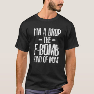 I'm A Drop The F Bomb Kind Of Mom Mother's Day  1 T-Shirt