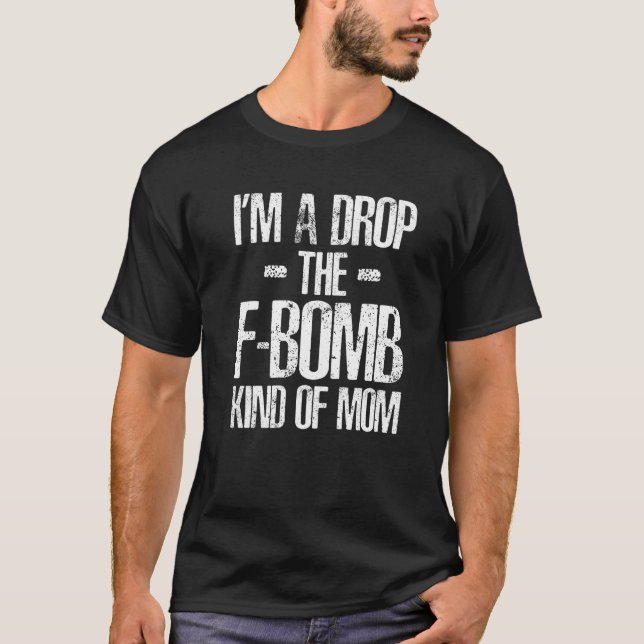 I'm A Drop The F Bomb Kind Of Mom Mother's Day  1 T-Shirt (Front)