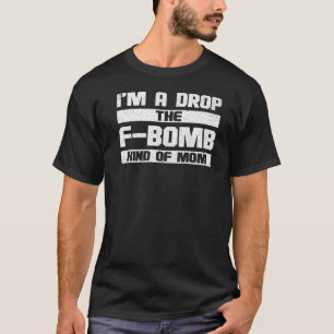 I'm A Drop The F Bomb Kind Of Mum Mother's Day 2 T-Shirt