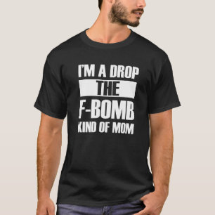 I'm A Drop The F Bomb Kind Of Mum Mother's Day  3 T-Shirt