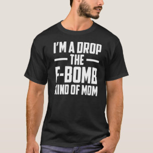 I'm A Drop The F Bomb Kind Of Mum Mother's Day 6 T-Shirt