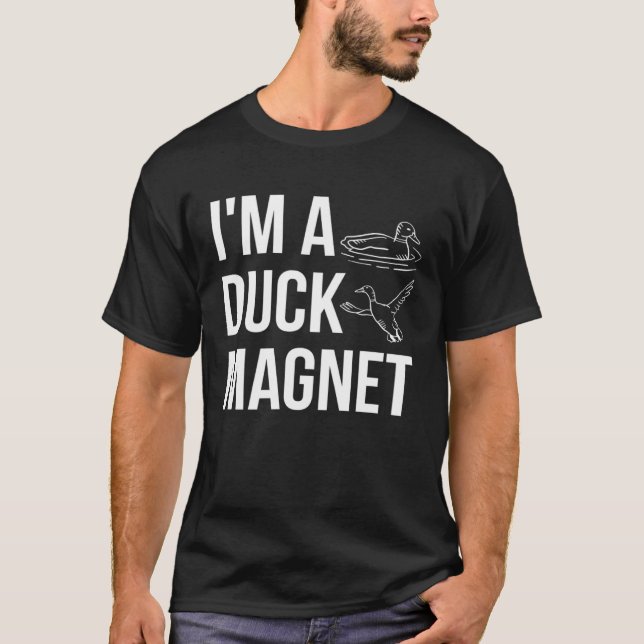 Im A Duck Magnet Duck Hunting Shooting T-Shirt (Front)