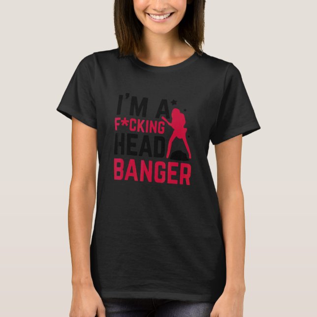 I'm A F Cking Head Banger Apparel T-Shirt (Front)