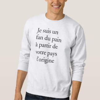 I'm a fan of bread from your country of origin sweatshirt