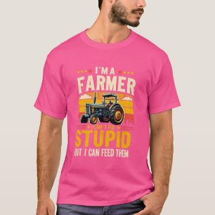 I'm A Farmer I Can't Fix Stupid But I Can Feed The T-Shirt
