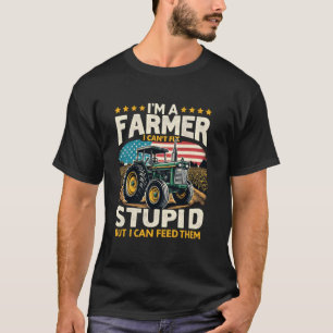 I'm A Farmer I Can't Fix Stupid But I Can Feed The T-Shirt