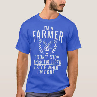 Im a Farmer i dont stop when im tired Farm Lover F T-Shirt
