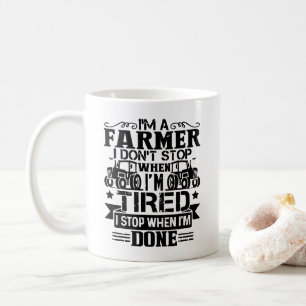 i'm a farmer i don't stop when i'm tired i stop coffee mug