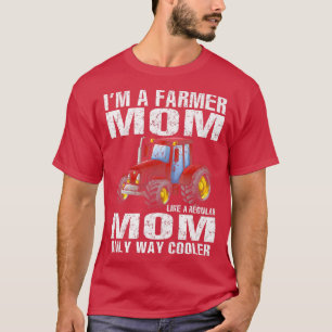 I'm A Farmer Mom Like A Regular Mom Only Way Coole T-Shirt