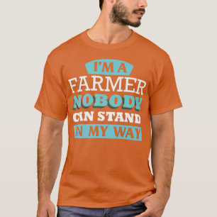 I'm a Farmer, nobody can stand in my way   T-Shirt