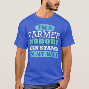 I'm a Farmer, nobody can stand in my way T-Shirt