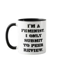 I'm a feminist. I only submit to peer review.