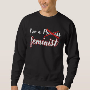 I'm A Feminist Not Princess Women Empowerment Insp Sweatshirt