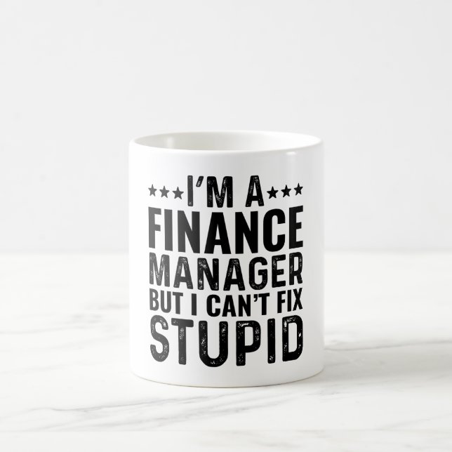 I'M A Finance Manager But I Can't Fix Stupid Coffee Mug (Center)
