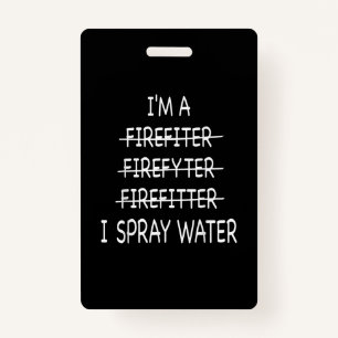 Im A Firefighter Funny Mens I Spray Water Fire ID Badge