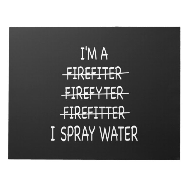 Im A Firefighter Funny Mens I Spray Water Fire Notepad (Front)