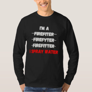 Im A Firefighter Mens I Spray Water Fire Rescue T-Shirt