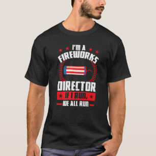 I'm A Fireworks Director If I Run We All Run Firew T-Shirt