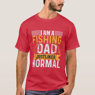 Im a fishing dad just like a normal dad T-Shirt