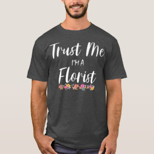 Im A Florist Funny Floral Flower Gardener T-Shirt