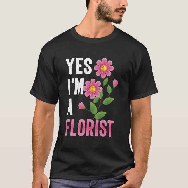 I'M A Florist Gardener Flowers Plant Lover Gardeni T-Shirt (Front)