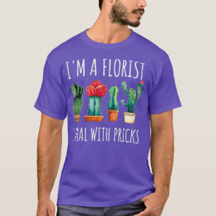 Im a Florist I Deal With Pricks Funny Pun Cactus T-Shirt