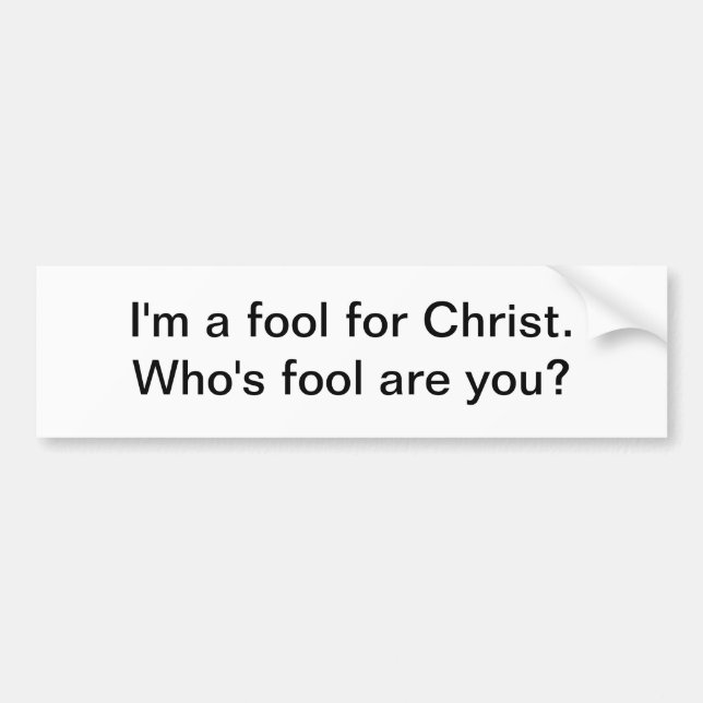 I'm a fool for Christ - bumper sticker (Front)