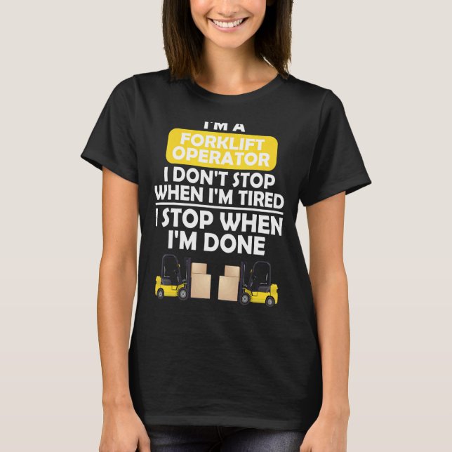 I'm a forklift operator I don't stop when I'm tire T-Shirt (Front)