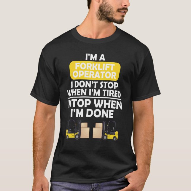 I'm a forklift operator I don't stop when I'm tire T-Shirt (Front)