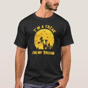 I'm A Freak On My Broom Halloween Costume Carnival T-Shirt
