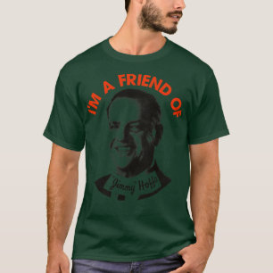 Im a Friend of Jimmy Hoffa T-Shirt