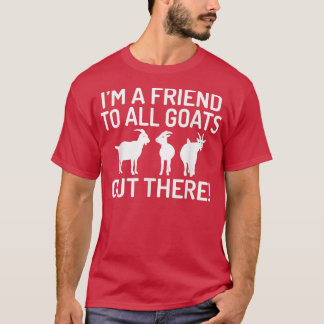 Im a Friend to all Goats out there Goats lover  T-Shirt