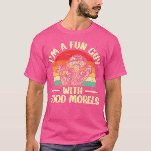 I'M A Fun Guy With Good Morels Foraging Mushroom H T-Shirt