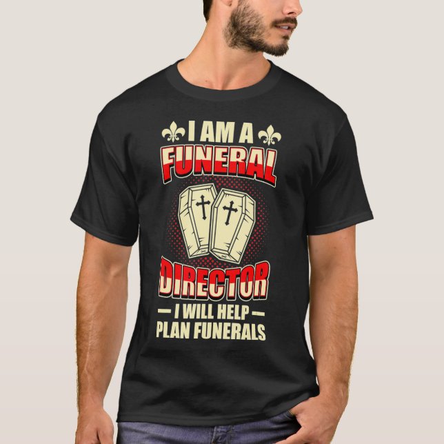 Im A Funeral Director Mortician Mortuary Embalmer  T-Shirt (Front)