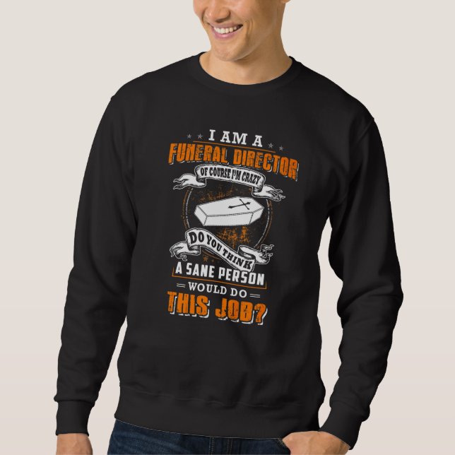 I'm A Funeral Director Of Course I'm Crazy Would D Sweatshirt (Front)