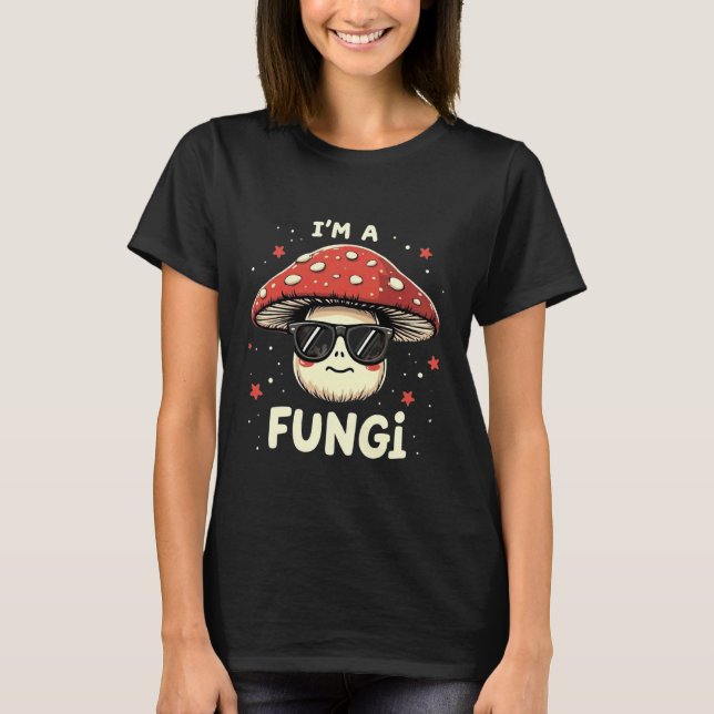 I'm A Fungi Fun Mushrooms Fun Guy Pun Biology Fung T-Shirt (Front)