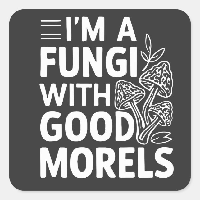 I'm a Fungi With Good Morels Funny Mushrooms Square Sticker (Front)