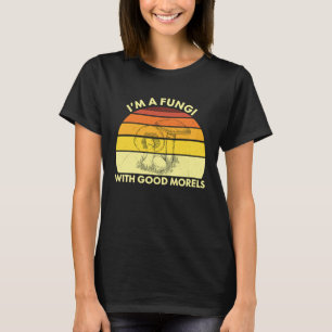 I'm A Fungi With Good Morels Retro Vintage Mushro T-Shirt
