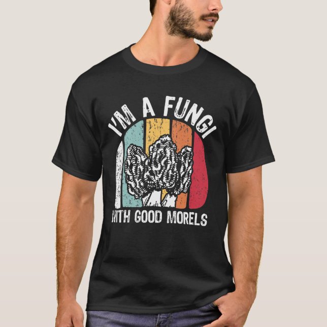 I'm a Fungi With Good Morels T-Shirt (Front)