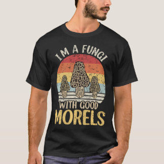 I'M A Fungi With Good Morels T-Shirt