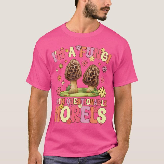 I'M A Fungi With Questionable Morels Groovy Mushro T-Shirt (Front)