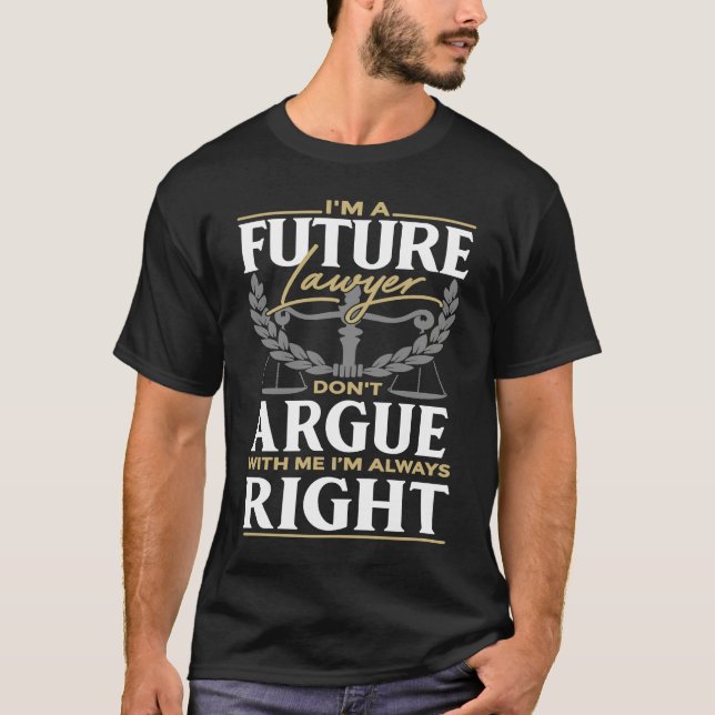 I'm A Future Lawyer Don't Argue With Me Attorney T-Shirt (Front)