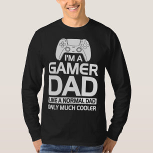Im A Gamer Dad Like A Nomal Dad Only Much Cooler F T-Shirt