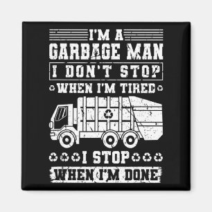 Im A Garbage Man I Dont Stop When Im Tired Garb  Magnet