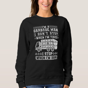 I'm A Garbage Man I Don't Stop When I'm Tired Garb Sweatshirt