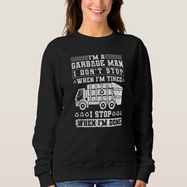 I'm A Garbage Man I Don't Stop When I'm Tired Garb Sweatshirt (Front)
